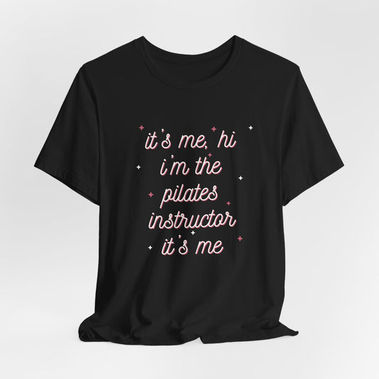 “It’s Me, Hi – I’m the Pilates Instructor” Tee