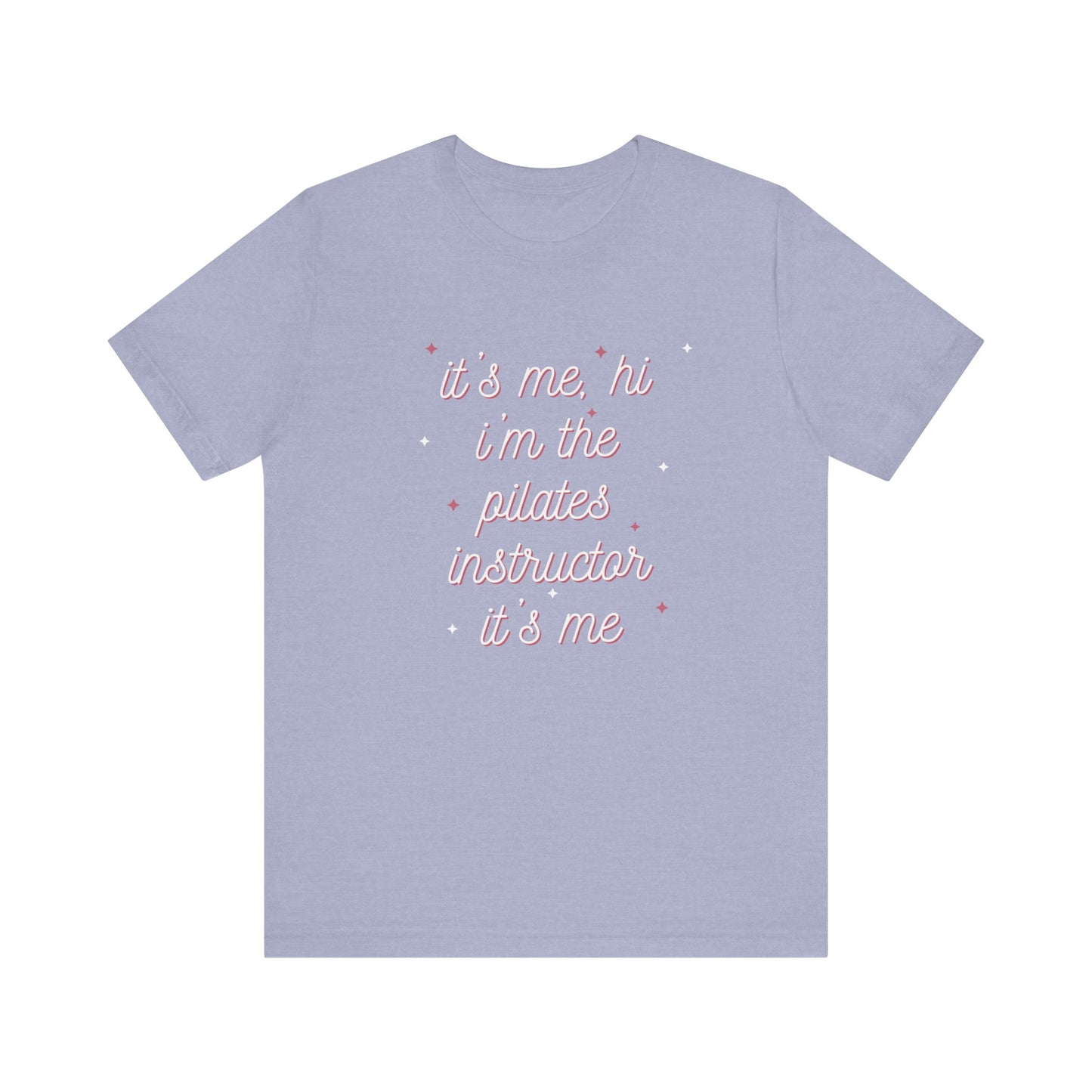 “It’s Me, Hi – I’m the Pilates Instructor” Tee