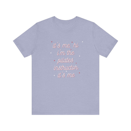 “It’s Me, Hi – I’m the Pilates Instructor” Tee